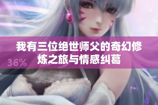 我有三位绝世师父的奇幻修炼之旅与情感纠葛