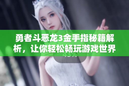 勇者斗恶龙3金手指秘籍解析，让你轻松畅玩游戏世界