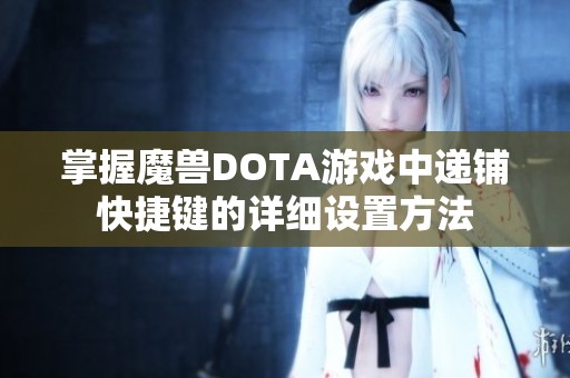 掌握魔兽DOTA游戏中递铺快捷键的详细设置方法