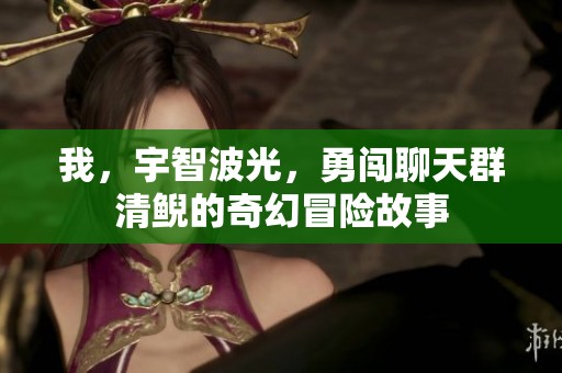 我，宇智波光，勇闯聊天群清鲵的奇幻冒险故事