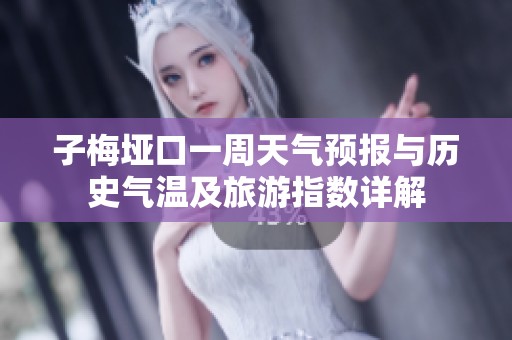 子梅垭口一周天气预报与历史气温及旅游指数详解