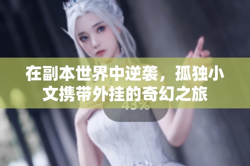 在副本世界中逆袭，孤独小文携带外挂的奇幻之旅