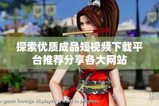探索优质成品短视频下载平台推荐分享各大网站