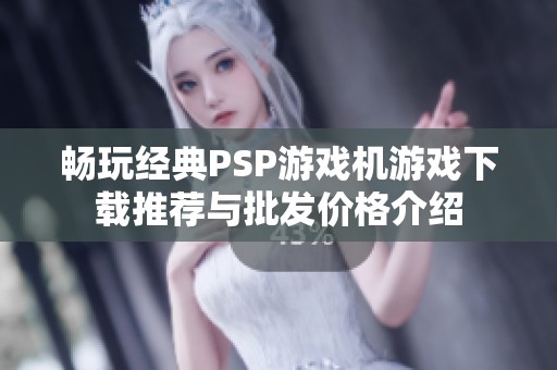 畅玩经典PSP游戏机游戏下载推荐与批发价格介绍