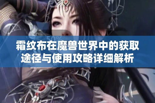 霜纹布在魔兽世界中的获取途径与使用攻略详细解析