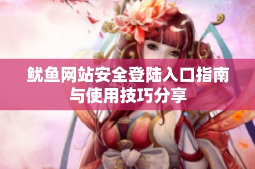 鱿鱼网站安全登陆入口指南与使用技巧分享