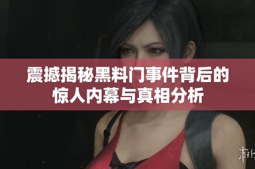 震撼揭秘黑料门事件背后的惊人内幕与真相分析