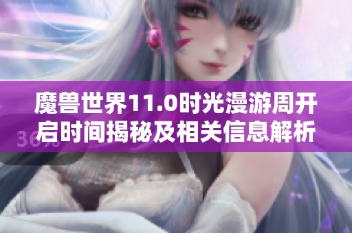 魔兽世界11.0时光漫游周开启时间揭秘及相关信息解析