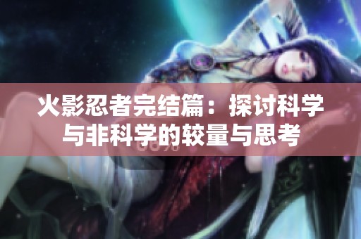 火影忍者完结篇：探讨科学与非科学的较量与思考