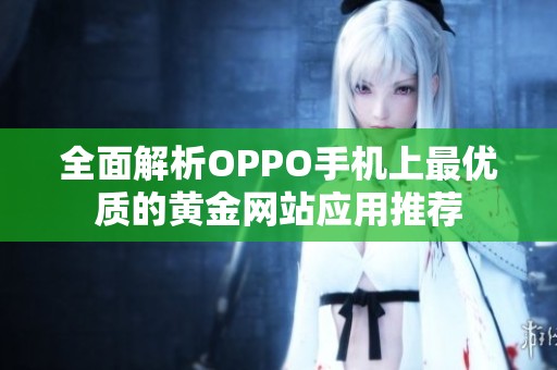 全面解析OPPO手机上最优质的黄金网站应用推荐