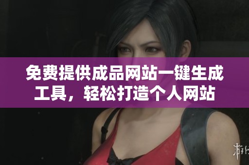 免费提供成品网站一键生成工具，轻松打造个人网站