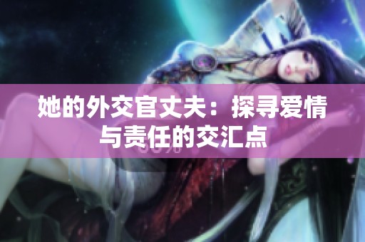 她的外交官丈夫：探寻爱情与责任的交汇点
