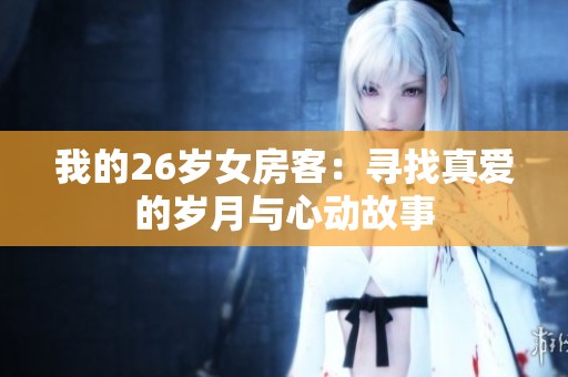 我的26岁女房客：寻找真爱的岁月与心动故事