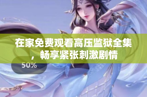 在家免费观看高压监狱全集，畅享紧张刺激剧情