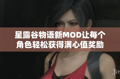 星露谷物语新MOD让每个角色轻松获得满心值奖励 星露谷物语新MOD让每个角色轻松获得满心值奖励