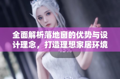 全面解析落地窗的优势与设计理念，打造理想家居环境