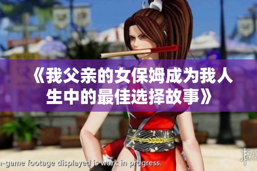 《我父亲的女保姆成为我人生中的最佳选择故事》