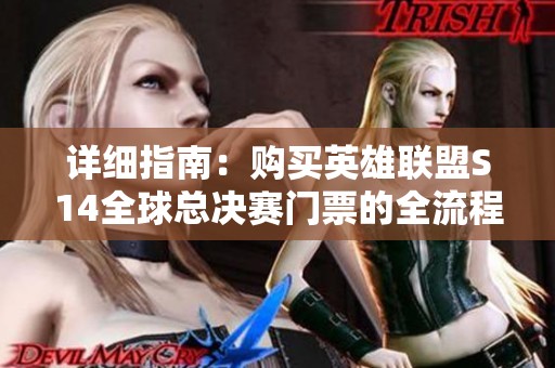 详细指南：购买英雄联盟S14全球总决赛门票的全流程与注意事项解析