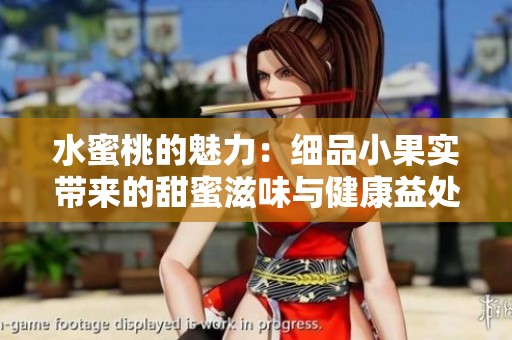 水蜜桃的魅力：细品小果实带来的甜蜜滋味与健康益处