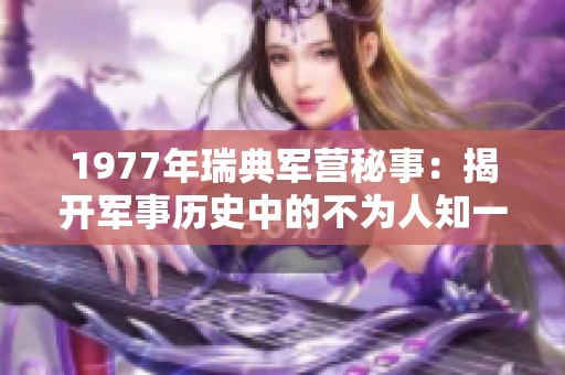 1977年瑞典军营秘事：揭开军事历史中的不为人知一幕