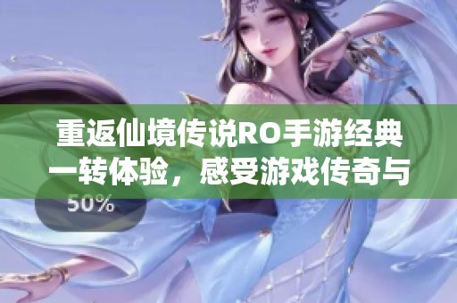 重返仙境传说RO手游经典一转体验，感受游戏传奇与大富豪魅力的完美结合