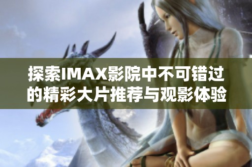 探索IMAX影院中不可错过的精彩大片推荐与观影体验