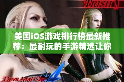 美国iOS游戏排行榜最新推荐：最耐玩的手游精选让你乐不停