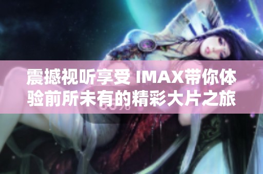 震撼视听享受 IMAX带你体验前所未有的精彩大片之旅