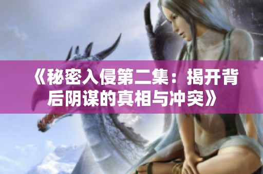 《秘密入侵第二集：揭开背后阴谋的真相与冲突》