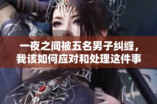 一夜之间被五名男子纠缠，我该如何应对和处理这件事
