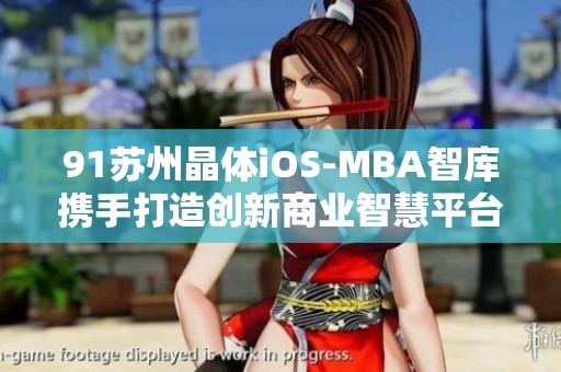 91苏州晶体iOS-MBA智库携手打造创新商业智慧平台