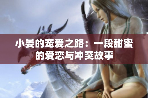 小晏的宠爱之路：一段甜蜜的爱恋与冲突故事