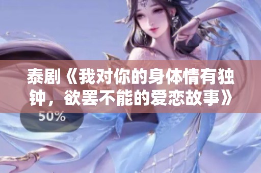 泰剧《我对你的身体情有独钟，欲罢不能的爱恋故事》