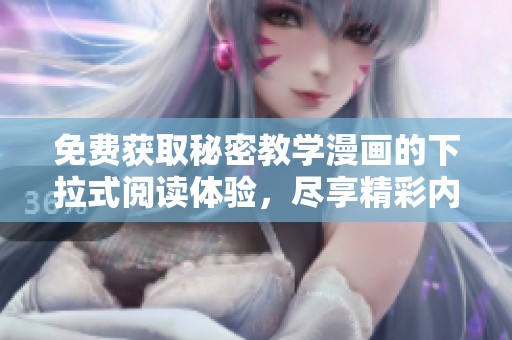 免费获取秘密教学漫画的下拉式阅读体验，尽享精彩内容