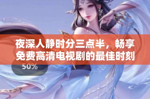 夜深人静时分三点半，畅享免费高清电视剧的最佳时刻