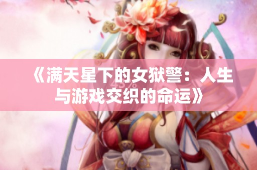 《满天星下的女狱警：人生与游戏交织的命运》