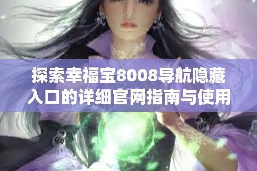探索幸福宝8008导航隐藏入口的详细官网指南与使用技巧