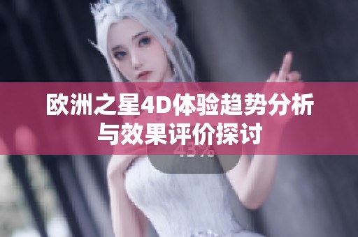 欧洲之星4D体验趋势分析与效果评价探讨
