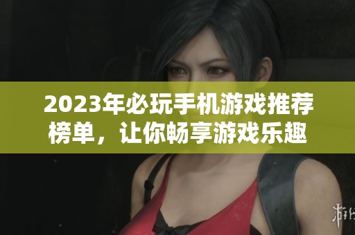 2023年必玩手机游戏推荐榜单，让你畅享游戏乐趣