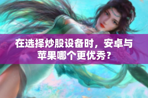 在选择炒股设备时，安卓与苹果哪个更优秀？