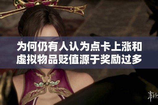 为何仍有人认为点卡上涨和虚拟物品贬值源于奖励过多解析