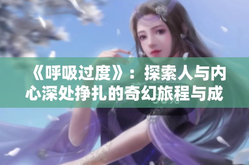 《呼吸过度》：探索人与内心深处挣扎的奇幻旅程与成长故事