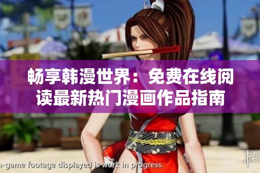 畅享韩漫世界：免费在线阅读最新热门漫画作品指南