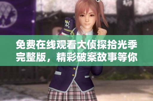 免费在线观看大侦探拾光季完整版，精彩破案故事等你来探索