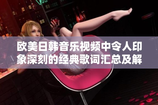 欧美日韩音乐视频中令人印象深刻的经典歌词汇总及解析