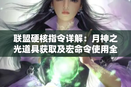 联盟硬核指令详解：月神之光道具获取及宏命令使用全攻略