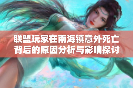 联盟玩家在南海镇意外死亡背后的原因分析与影响探讨