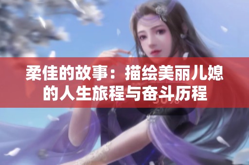 柔佳的故事：描绘美丽儿媳的人生旅程与奋斗历程