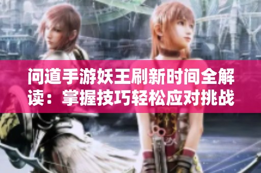 问道手游妖王刷新时间全解读：掌握技巧轻松应对挑战