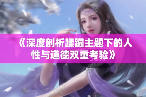 《深度剖析蹂躏主题下的人性与道德双重考验》